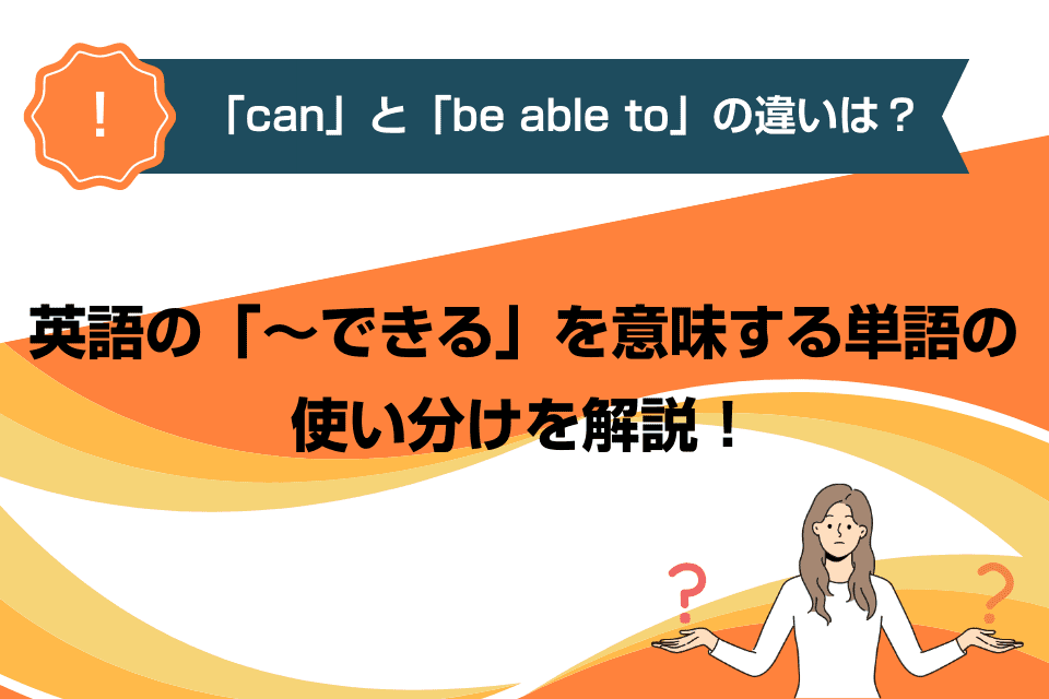 「can」と「be able to」の違いは？英語の「～できる」を意味する単語の使い分けを解説！